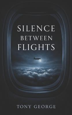Silence Between Flights - Tony George - cover