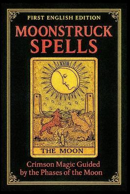 Moonstruck Spells: Crimson Magic Guided by the Phases of the Moon - Zsófia Arány - cover
