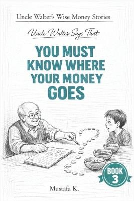 Uncle Walter Says That You Must Know Where Your Money Goes - Mustafa K - cover