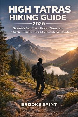 High Tatras Hiking Guide 2026: Slovakia's Best Trails, Hidden Gems, and Adventure Tips from Poprad to Peaks for Eco-Travelers - Brooks Saint - cover