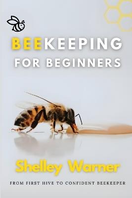 Beekeeping for Beginners: From First Hive to Confident Beekeeper - Shelley Warner - cover