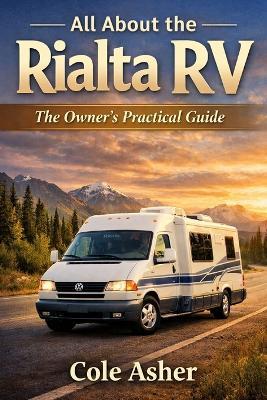All About the Rialta RV: The Owner's Practical Guide - Cole Asher - cover
