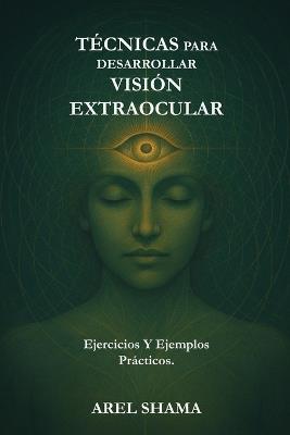 Técnicas Para Desarrollar Visión Extraocular: Ejercicios Y Ejemplos Prácticos - Arel Shama - cover