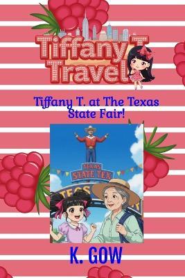 Tiffany T. at the Texas State Fair (Tiffany T. Travels Series) - K Gow - cover