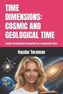 Time Dimensions: COSMIC AND GEOLOGICAL TIME: Cosmic and Geological Perspectives for a Sustainable Future - Haydar Toraman - cover