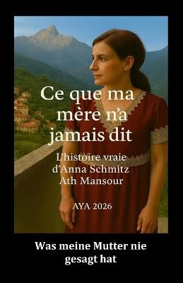 Ce que ma mère n'a jamais dit: L'histoire vraie d'Anna Schmitz Ath Mansour - Aya Amazigh - cover