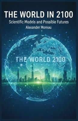 The World in 2100: Scientific Models and Possible Futures - Alexander Moreau - cover