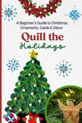 Quill the Holidays: A Beginner's Guide to Christmas Ornaments, Cards & Décor - Beatrice Riley - cover