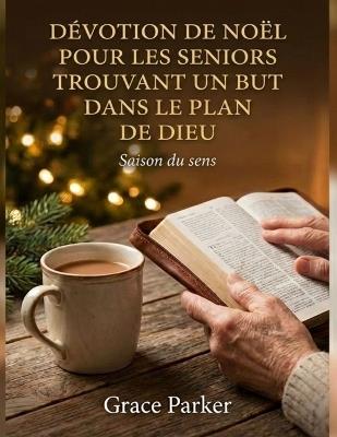 Dévotion de Noël Pour Les Seniors Trouvant Un But Dans Le Plan de Dieu: Saison du sens - Grace Parker - cover