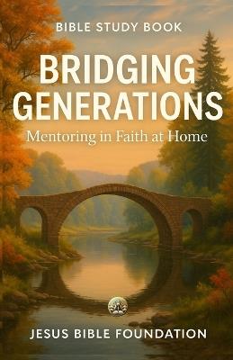 Bible Study Book Bridging Generations: Mentoring in Faith at Home - Jesus Bible Foundation - cover