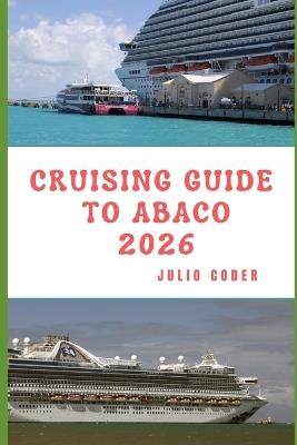 Cruising Guide to Abaco 2026 - Julio Coder - cover