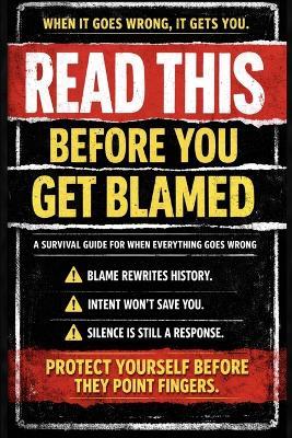 Read This Before You Get Blamed: A Survival Guide for When Everything Goes Wrong - Orlando E Rivera - cover