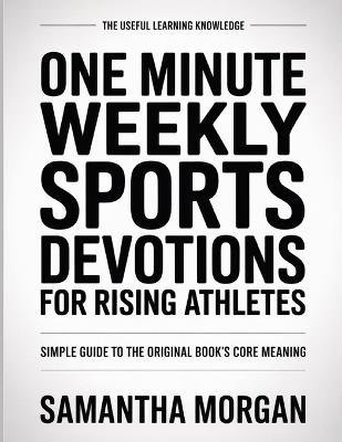 The Useful Learning Knowledge One Minute Weekly Sports Devotions for Rising Athletes: Simple Guide to the Original Book's Core Meaning - Samantha Morgan - cover