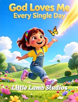 God Loves Me Every Single Day: A Christian Children's Storybook for Ages 3-8 Loved Always Series - Sofia - Little Lamb Studios - cover