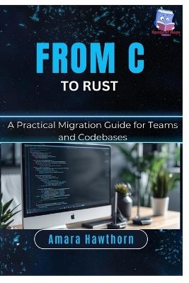From C to Rust: A Practical Migration Guide for Teams and Codebases - Amara Hawthorn - cover