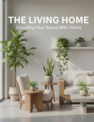The Living Home: Elevating Your Space With Plants - Clair Waggener - cover