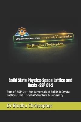 Solid State Physics-Space Lattice and Basis: Part of: SSP-01 - Fundamentals of Solids & Crystal Lattice- Unit I: Crystal Structure & Geometry - Bindhu Christopher - cover