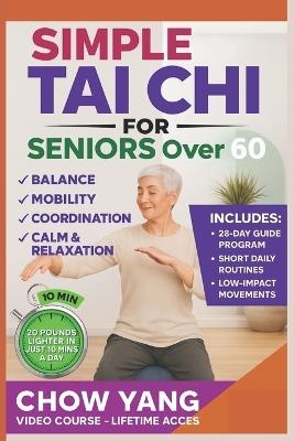 Simple Tai chi For Seniors Over 60: A Step-by-Step 28-Day Tai Chi Program Featuring Short Daily Routines and Low-Impact Movements to Support Balance, Mobility, Coordination, and Calm After 60. - Chow Yang - cover