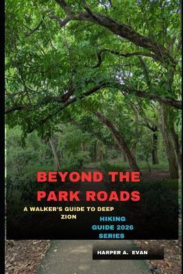 Beyond the Park Roads: A Walker's Guide to Deep Zion - Harper A Evan - cover