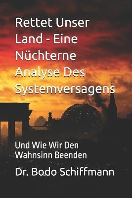 Rettet Unser Land - Eine Nüchterne Analyse Des Systemversagens: Und Wie Wir Den Wahnsinn Beenden - Bodo Schiffmann - cover