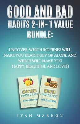 Good And Bad Habits 2-in-1 Value Bundle: Uncover Which Routines Will Make You Dead, Ugly, or Alone and Which Will Make You Happy, Beautiful, and Loved - Ivan Markov - cover