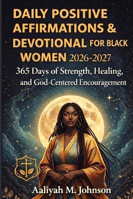 Daily Positive Affirmations & Devotional for Black Women 2026-2027: 365 Days of Strength, Healing, and God-Centered Encouragement - Aaliyah M Johnson - cover