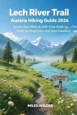 Lech River Trail Austria Hiking Guide 2026: Scenic Day Hikes & GPS-Free Walking Trails for Beginners and Solo Travelers - Miles Wilder - cover