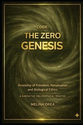 Code: THE ZERO GENESIS: The Anatomy of Freedom, Refusal, and Biological Ethics - Melina Orea - cover