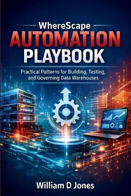 WhereScape Automation Playbook: Practical Patterns for Building, Testing, and Governing Data Warehouses - William D Jones - cover
