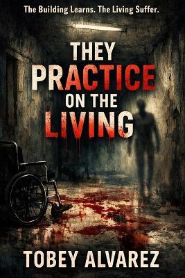 They Practice on the Living - Tobey Alvarez - cover