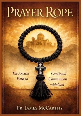Prayer Rope: The Ancient Path to Continual Communion with God - James McCarthy - cover