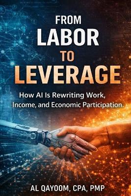 From Labor to Leverage: How AI Is Rewriting Work, Income, and Economic Participation - Al Qayoom - cover