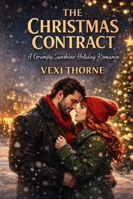 The Christmas Contract: A Grumpy Sunshine Fake Marriage Holiday Romance - Vexi Thorne - cover