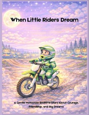 When Little Riders Dream: A Gentle Motocross Bedtime Story About Courage, Friendship, and Big Dreams - Cedo Edition - cover