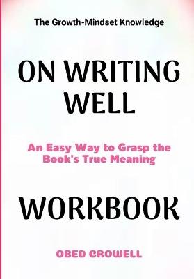 The Growth-Mindset Knowledge On Writing Well: An Easy Way To Grasp The Book's True Meaning - Obed Crowell - cover
