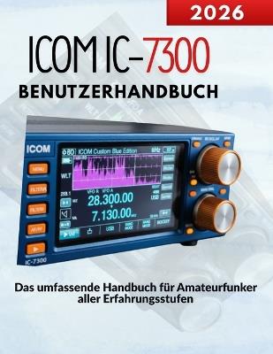 ICOM IC-7300 Benutzerhandbuch: Das umfassende Handbuch für Amateurfunker aller Erfahrungsstufen - Markus Kohler - cover