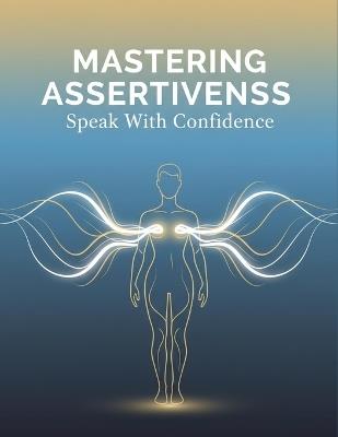 Mastering Assertiveness: Speak With Confidence - Luke Dobbins - cover