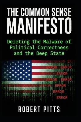 The Common Sense Manifesto: Deleting the Malware of Political Correctness and the Deep State - Robert Pitts - cover