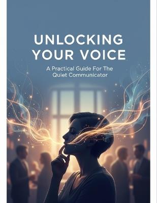 Unlocking Your Voice: A Practical Guide For The Quiet Communicator - Corinne Peterson - cover