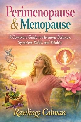 Perimenopause & Menopause: A Complete Guide to Hormone Balance, Symptom Relief, and Vitality - Rawlings Colman - cover