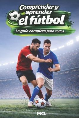 Comprender y aprender el fútbol: La guía completa para todos - MCL - cover