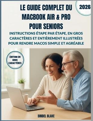 Le Guide Complet du MacBook Air & Pro pour Seniors: Instructions étape par étape, en gros caractères et entièrement illustrées pour rendre macOS simple et agréable - Bindel Blake - cover
