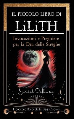 Il piccolo libro di Lilith: Invocazioni e preghiere per la dea delle streghe - Eurial Pathway - cover