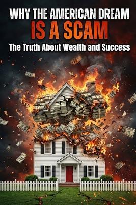 Why the American Dream Is a Scam: The Truth About Wealth and Success - Alexander W Hawke - cover