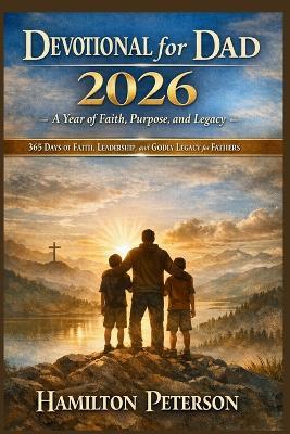 Devotional for Dad 2026: A Year of Faith, Purpose, and Legacy: 365 Days of Faith, Leadership, and Godly Legacy for Fathers - Hamilton Peterson - cover