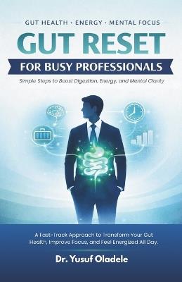 Gut Reset for Busy Professionals: Simple Steps to Boost Digestion, Energy, and Mental Clarity: A Fast-Track Approach to Transform Your Gut Health, Improve Focus, and Feel Energized All Day - Yusuf Oladele - cover