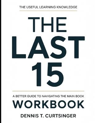 The Useful Learning Knowledge The Last 15: A Better Guide To Navigating The Main Book - Dennis T Curtsinger - cover