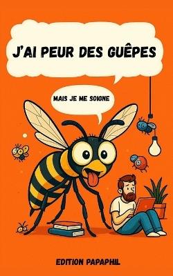J'Ai Peur Des Guêpes: Mais Je Me Soigne - Edition Papaphil - cover
