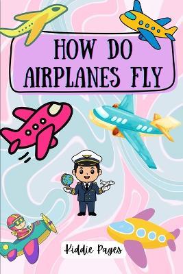 How Do Airplanes Fly for Kids Ages 4-15: A Fun Sky Adventure for Kids Book for Children Introduction to the exciting world of aviation Preschool learning 6 x 9 inches - Kiddie Pages - cover