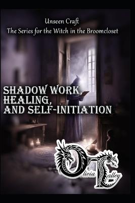 Shadow Work, Healing, and Self-Initiation - Olivia Talley - cover